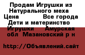 Продам Игрушки из Натурального меха › Цена ­ 1 000 - Все города Дети и материнство » Игрушки   . Амурская обл.,Мазановский р-н